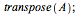 transpose(A); 1