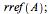 rref(A); 1
