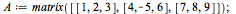 `:=`(A, matrix([[1, 2, 3], [4, -5, 6], [7, 8, 9]])); 1