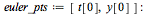 `:=`(euler_pts, [t[0], y[0]]); -1; for n from 0 to `+`(N, `-`(1)) do `:=`(t[`+`(n, 1)], `+`(t[n], dt)); `:=`(y[`+`(n, 1)], `+`(y[n], `*`(dt, `*`(f(t[n], y[n]))))); `:=`(new_pt, [t[`+`(n, 1)], y[`+`(n,...