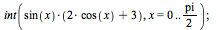 int(`*`(sin(x), `*`(`+`(`*`(2, `*`(cos(x))), 3))), x = 0 .. `+`(`*`(`/`(1, 2), `*`(pi)))); 1