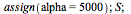 assign(alpha = 5000); 1; S; 1