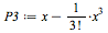 `:=`(P3, `+`(x, `-`(`/`(`*`(`^`(x, 3)), `*`(factorial(3))))))