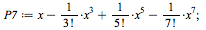 `:=`(P7, `+`(x, `-`(`/`(`*`(`^`(x, 3)), `*`(factorial(3)))), `/`(`*`(`^`(x, 5)), `*`(factorial(5))), `-`(`/`(`*`(`^`(x, 7)), `*`(factorial(7)))))); 1