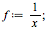 `:=`(f, `/`(1, `*`(x))); 1